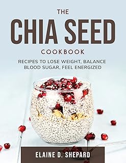 Chia Seed Cookbook: Recipes for Weight Loss and Energy