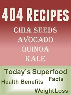 404 Recipes for Chia Seeds, Avocado, Quinoa, Kale: