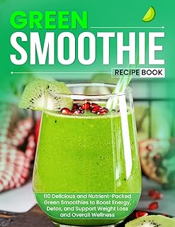 110 Green Smoothie Recipes for Energy, Detox, and Weight Loss