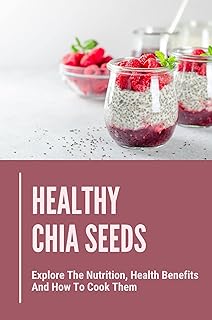 Chia Seeds: Nutrition, Health Benefits, Cooking, Weight Loss