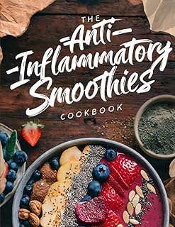 Anti-Inflammatory Smoothies Cookbook: 100 Healing & Nutrient-Rich