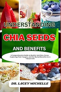 Chia Seeds: A Comprehensive Guide to Health and Nutrition