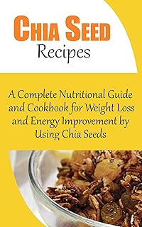 Chia Seed Recipes: Nutritional Guide & Cookbook for Weight Loss & Energy