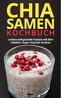 Chia Seeds Kochbuch: Gesund, Fit & Schlank